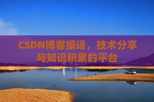 CSDN博客编译，技术分享与知识积累的平台