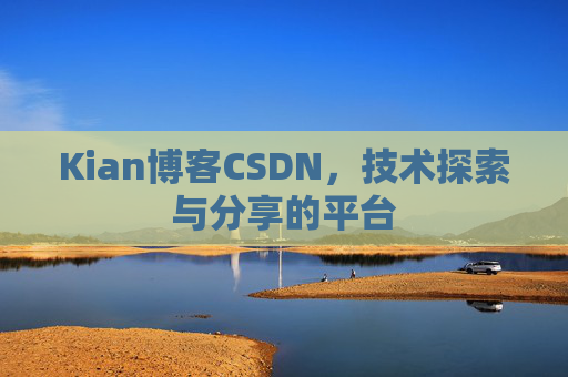 Kian博客CSDN，技术探索与分享的平台